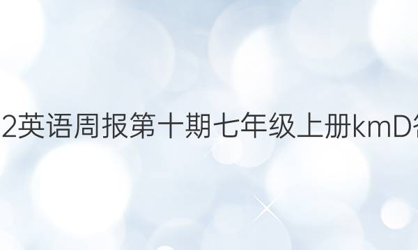 2022英语周报第十期七年级上册kmD答案