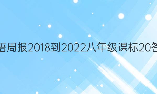 英语周报 2018-2022 八年级 课标 20答案