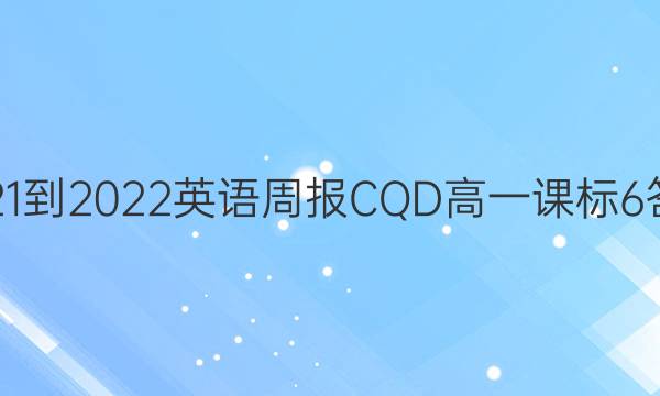 2021-2022 英语周报CQD 高一 课标 6答案