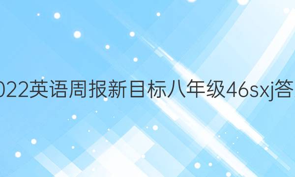 2022英语周报新目标八年级46sxj答案