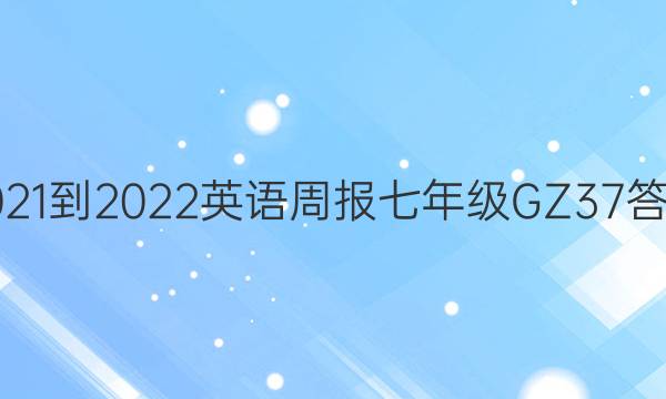 2021-2022 英语周报 七年级 GZ 37答案