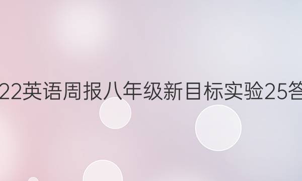 2022 英语周报 八年级 新目标实验 25答案