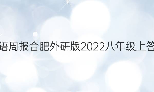英语周报合肥外研版2022八年级上答案
