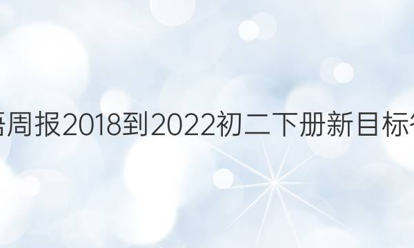 英语周报2018-2022初二下册新目标答案