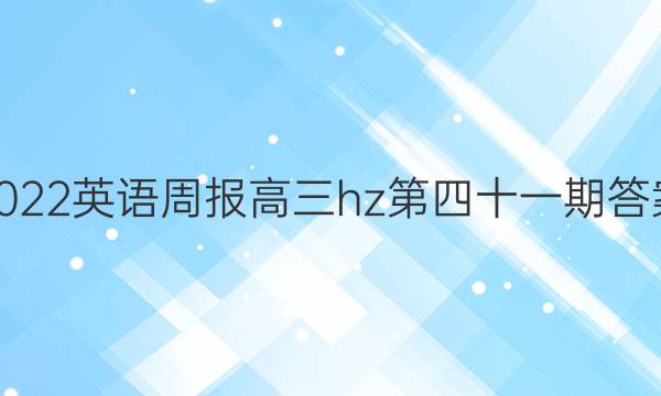 2022英语周报高三hz第四十一期答案