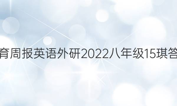 教育周报英语外研2022八年级15琪答案
