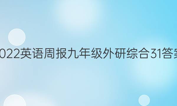2022 英语周报 九年级 外研综合 31答案