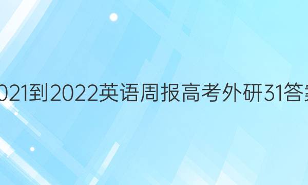 2021-2022 英语周报 高考 外研 31答案