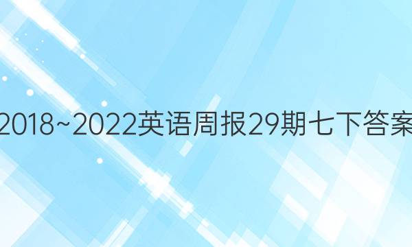 2018~2022英语周报29期七下答案