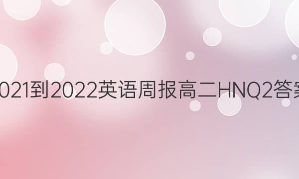 2021-2022 英语周报 高二 HNQ2答案
