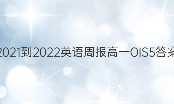 2021-2022 英语周报 高一 OIS 5答案