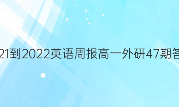 2021-2022英语周报高一外研47期答案