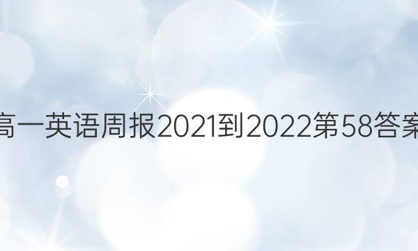 高一英语周报2021-2022第58答案