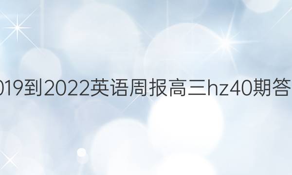 2019到2022英语周报高三hz40期答案