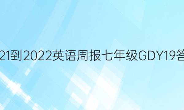 2021-2022 英语周报 七年级 GDY 19答案