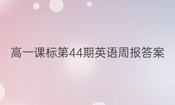 高一课标第44期英语周报答案。