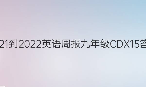 2021-2022 英语周报 九年级 CDX 15答案