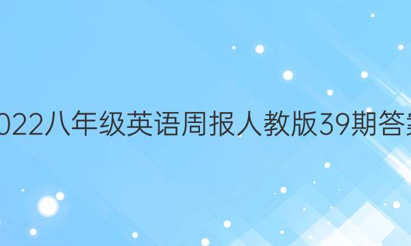 2022八年级英语周报人教版39期答案