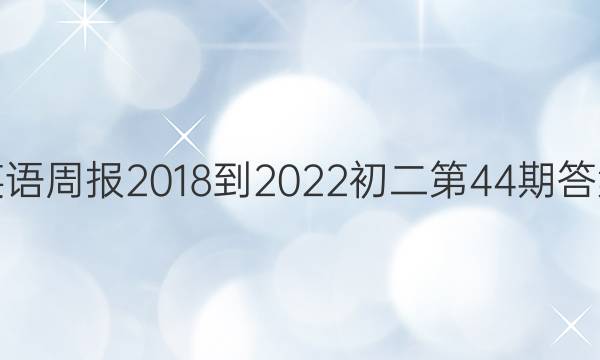 英语周报2018-2022初二第44期答案