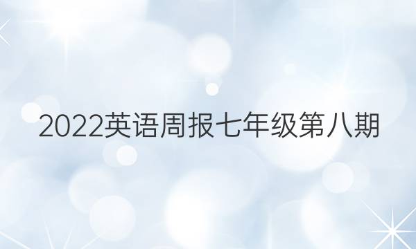 2022英语周报七年级第八期。答案