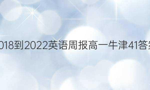 2018-2022 英语周报 高一 牛津 41答案