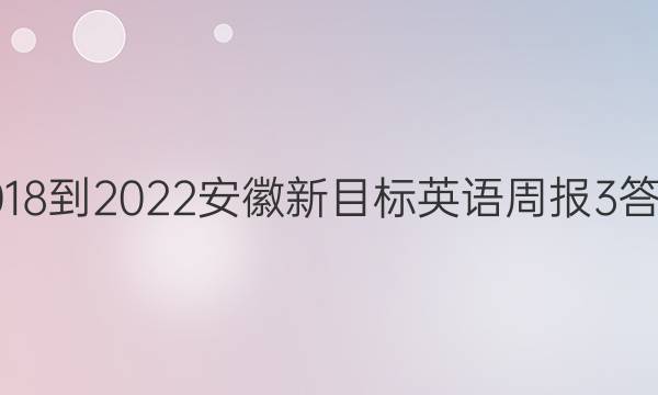 2018-2022安徽新目标英语周报3答案