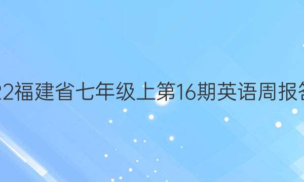 2022福建省七年级上第16期英语周报答案