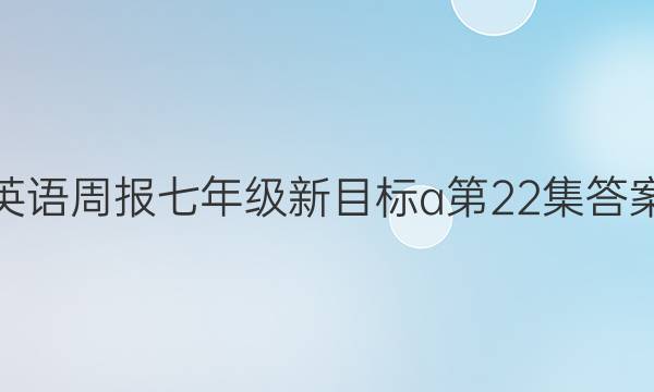 英语周报七年级新目标a第22集答案