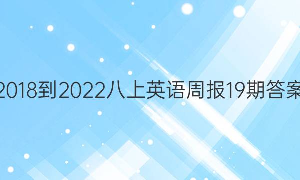 2018-2022八上英语周报19期答案
