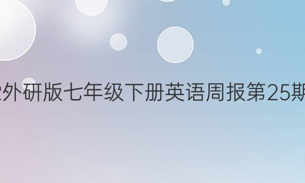 2022外研版七年级下册英语周报第25期答案