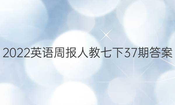 2022英语周报人教七下37期答案