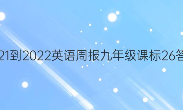 2021-2022 英语周报 九年级 课标 26答案