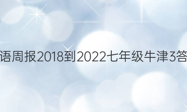 英语周报 2018-2022 七年级 牛津 3答案