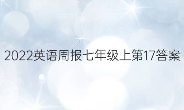 2022英语周报七年级上第17答案