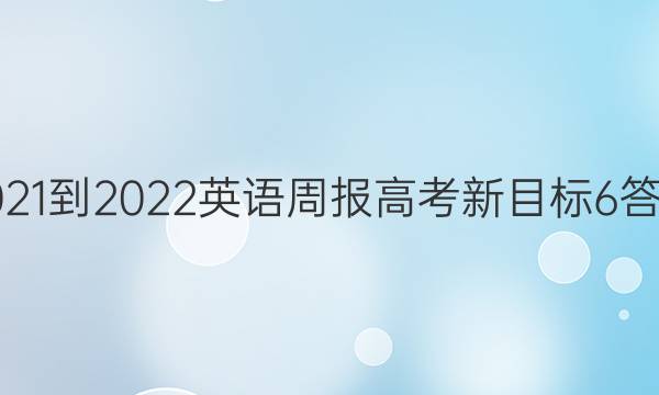 2021-2022 英语周报 高考 新目标 6答案