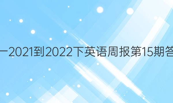 高一2021-2022下英语周报第15期答案
