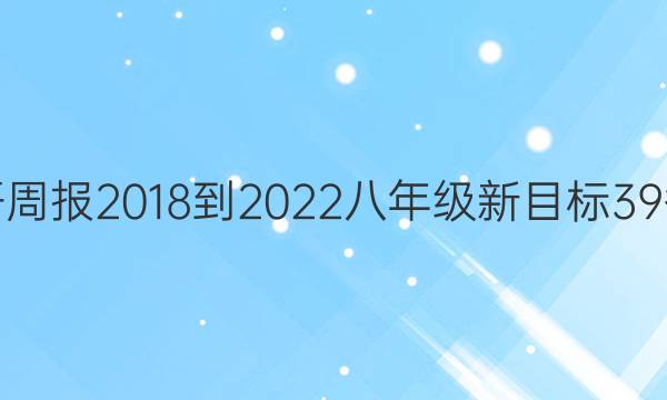 英语周报 2018-2022 八年级 新目标 39答案