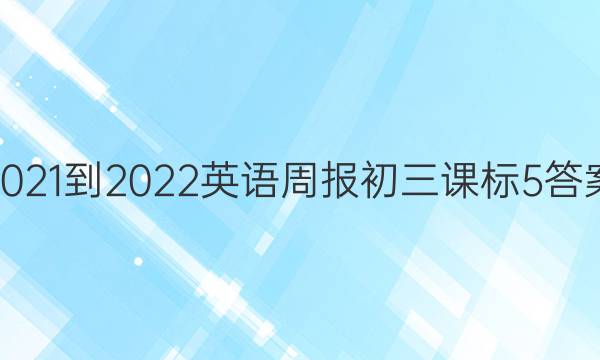 2021-2022 英语周报 初三 课标 5答案