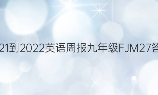 2021-2022 英语周报 九年级 FJM 27答案