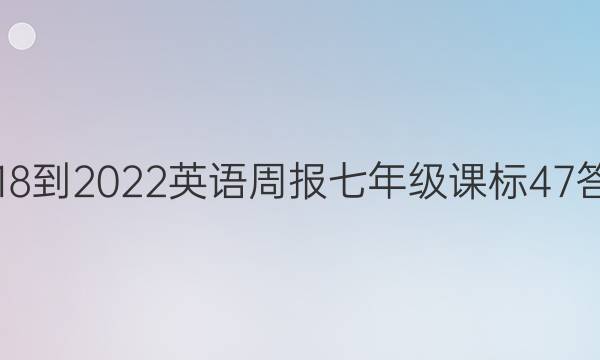 2018-2022 英语周报 七年级 课标 47答案