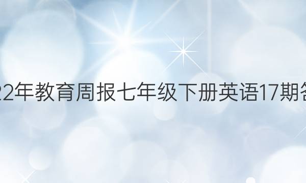 2022年教育周报七年级下册英语17期答案