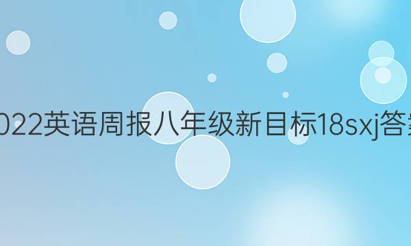 2022 英语周报 八年级 新目标 18sxj答案
