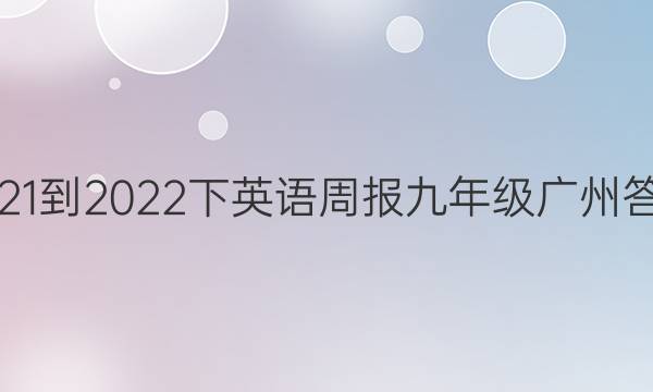 2021-2022下英语周报九年级广州答案