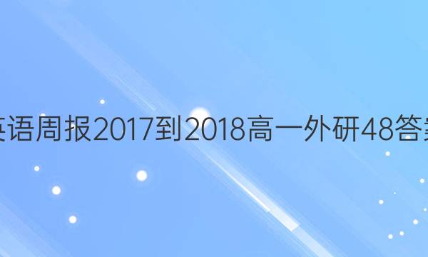 英语周报 2017-2018 高一 外研 48答案