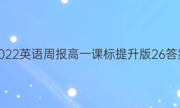 2022 英语周报 高一 课标提升版 26答案
