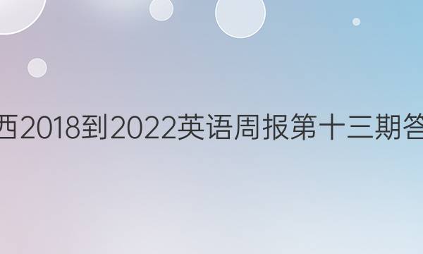山西2018-2022英语周报 第十三期答案