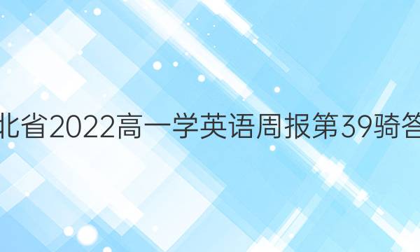 湖北省2022高一学英语周报第39骑答案
