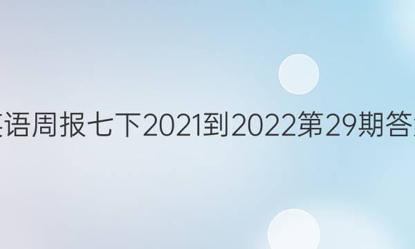 英语周报七下2021-2022第29期答案