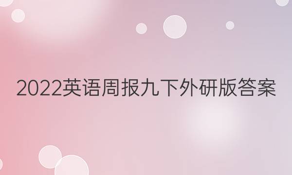 2022英语周报 九下外研版答案