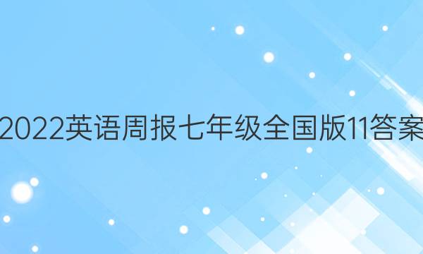 2022 英语周报 七年级 全国版 11答案